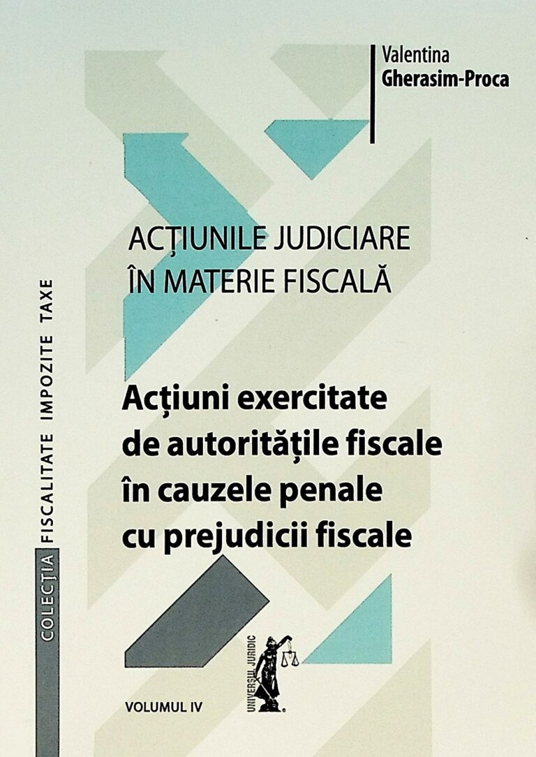 Actiunile juridice in materie fiscala, vol. IV - Actiuni exercitate de autoritatile fiscale in cauzele penale cu prejudicii fiscale