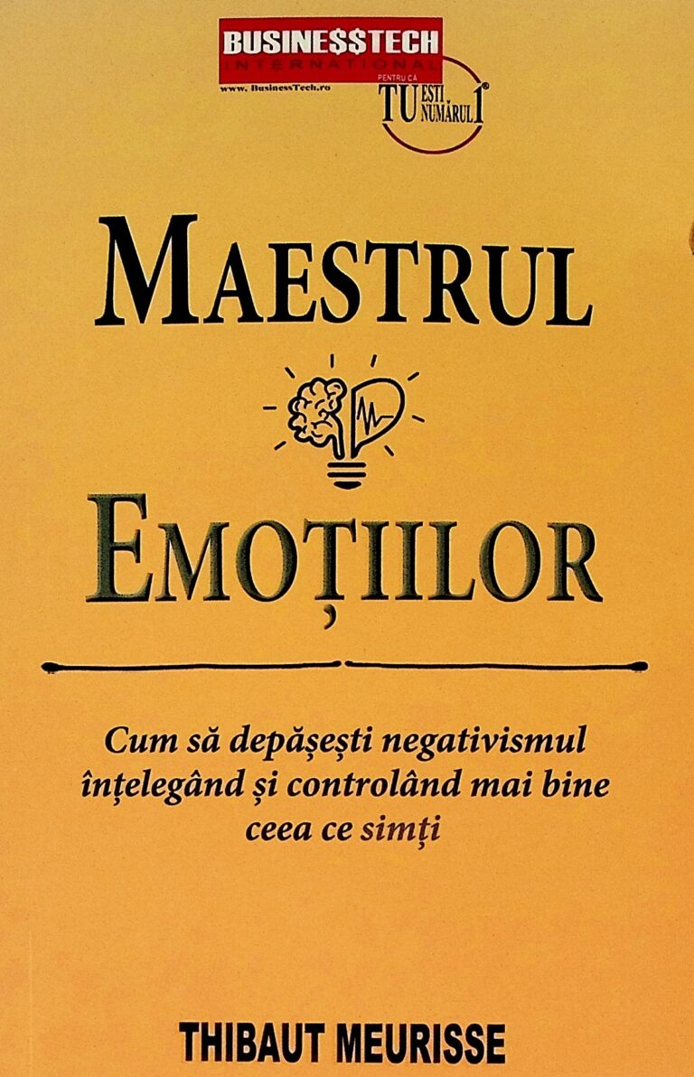 Maestrul emotiilor. Cum sa depasiti negativismul intelegand si controland mai bine ceea ce simti