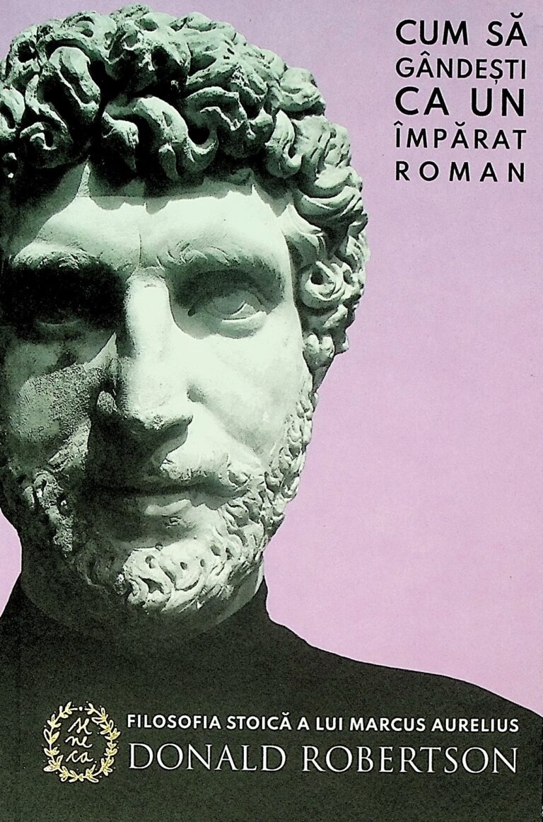 Cum sa gandesti ca un imparat roman. Filosofia stoica a lui Marcus Aurelius