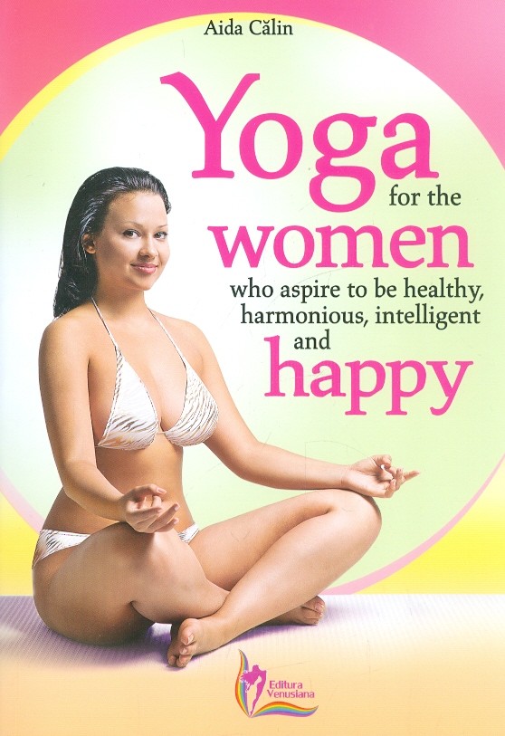 Yoga for the Women who Aspire to be Healthy, harmonious, Intelligent and Happy