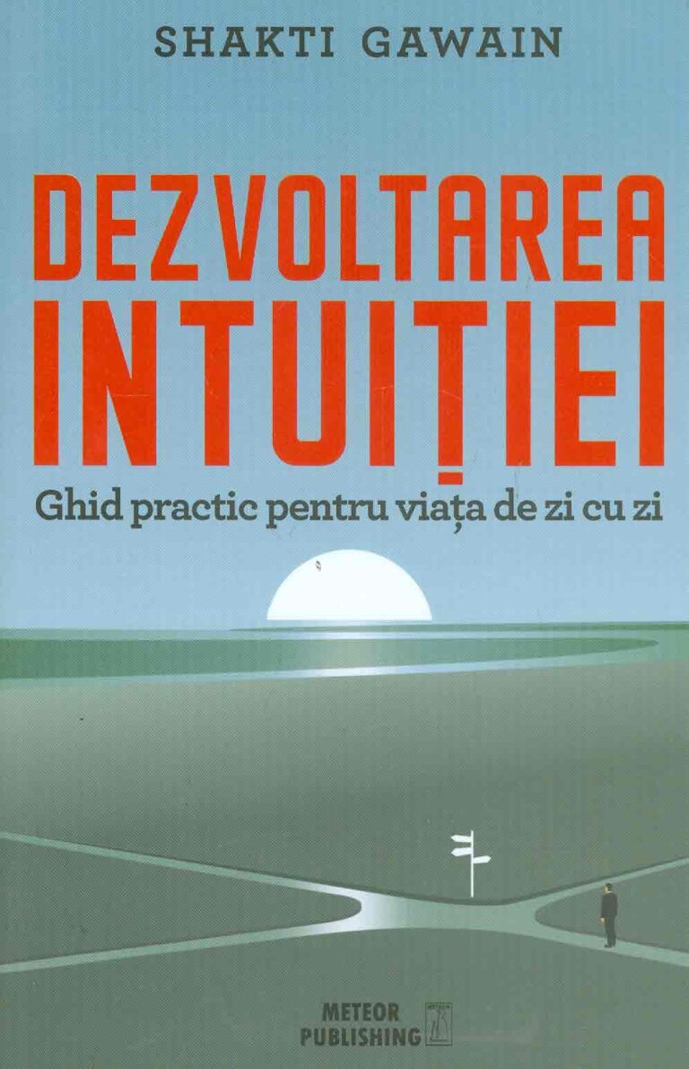 Dezvoltarea intuitiei. Ghid practic pentru viata de zi cu zi
