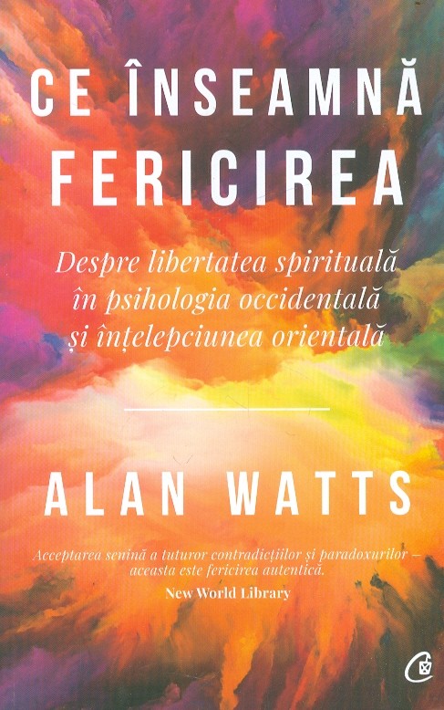 Ce inseamna fericirea. Despre libertatea spirituala in psihologia occidentala si intelepciunea orientala