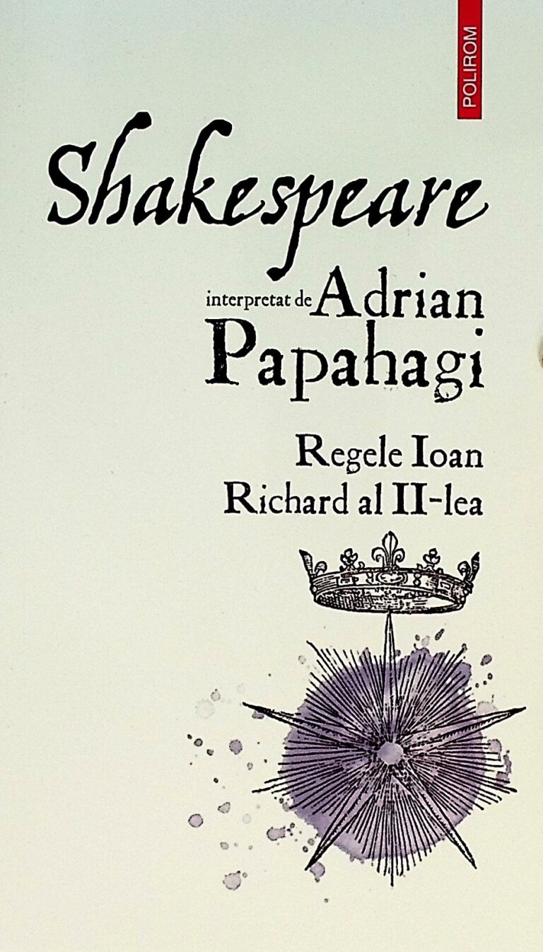 Shakespeare interpretat de Adrian Papahagi. Regele Ioan, Richard al II-lea