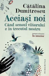 Aceiasi noi. Cand sensul viitorului e in trecutul nostru