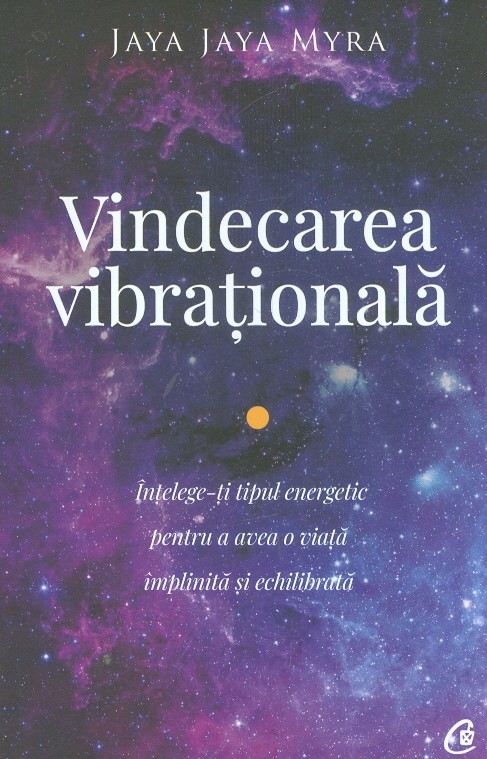 Vindecarea vibrationala. Intelege-ti tipul energetic pentru a avea o viata implinita si echilibrata