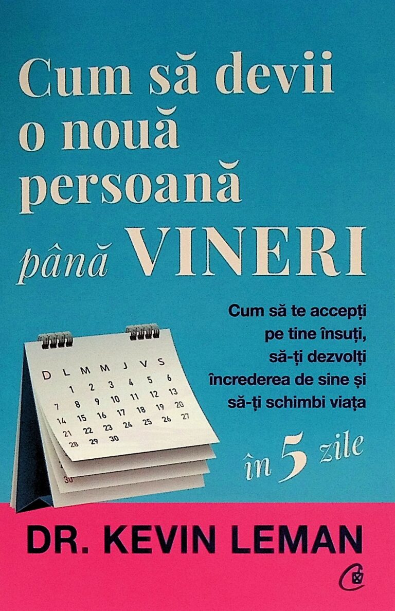 Cum sa devii o noua persoana pana vineri. Cum sa te accepti pe tine insuti, sa-ti dezvolti increderea de sine si sa-ti schimbi viata in 5 zile