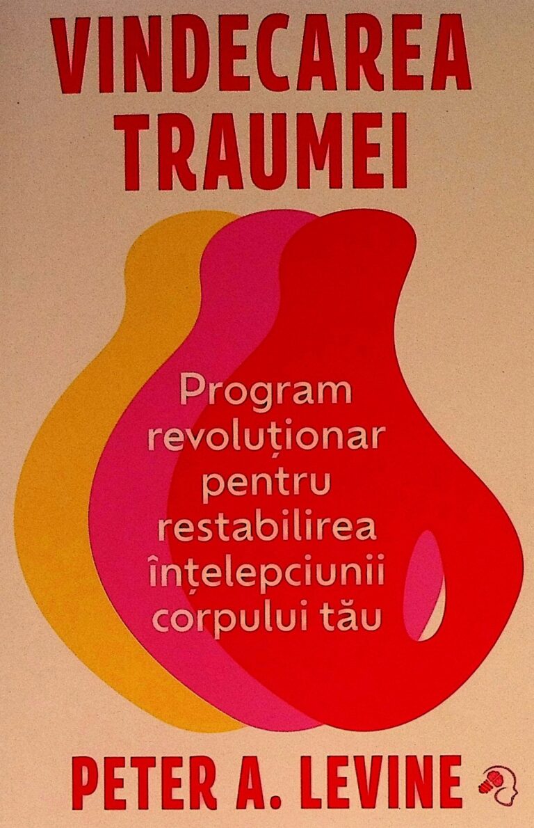 Vindecarea traumei. Program revolutionar pentru restabilirea intelepciunii corpului tau
