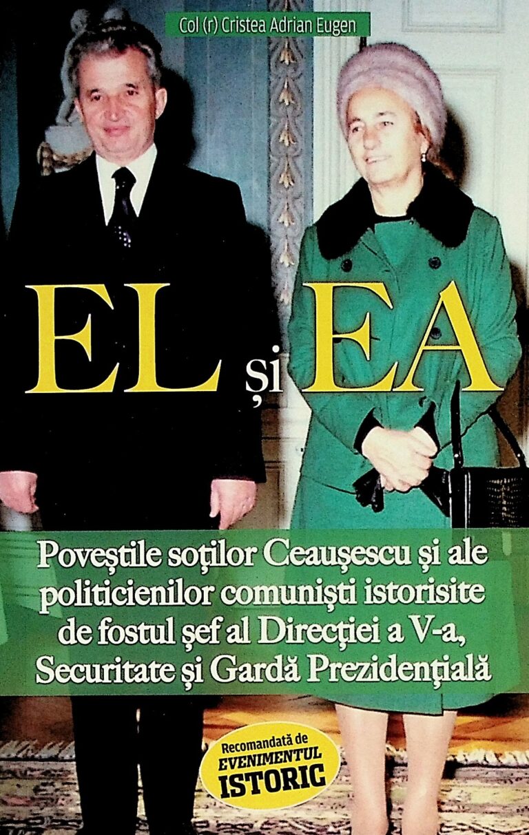 El si Ea - Povestile sotilor Ceausescu si ale politicienilor comunisti istorisite de fostul sef al Directiei a V-a, Securitate si Garda Prezidentiala