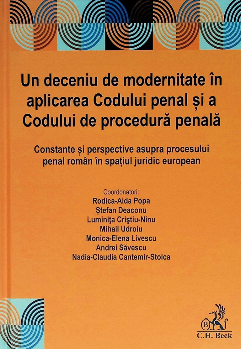 Un deceniu de modernitate in aplicarea Codului penal si a Codului de procedura penala. Constante si perspective asupra procesului penal roman in spatiului juridic european