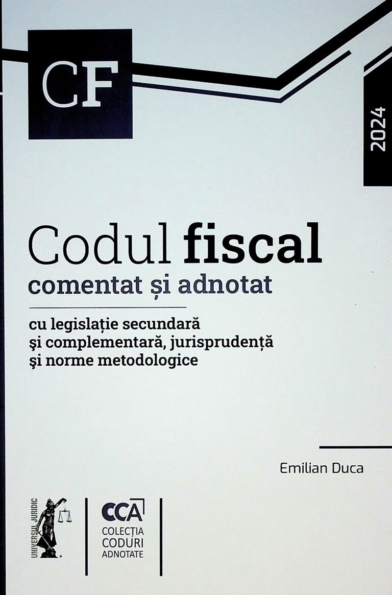 Codul fiscal. Comentat si adnotat cu legislatie secundara si complementara, jurisprudenta si norme metodologice