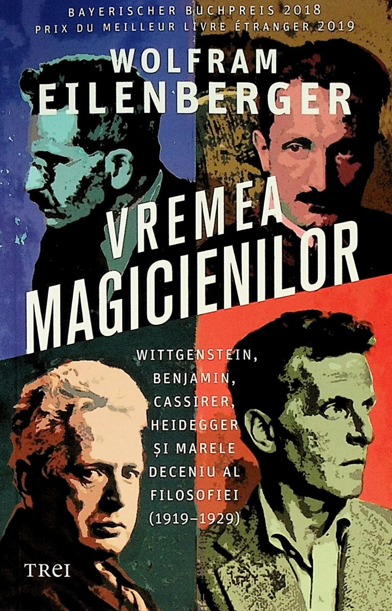 Vremea magicienilor. Wittgenstein, Benjamin, Cassirer, Heidegger si marele deceniu al filosofiei (1919-1929)