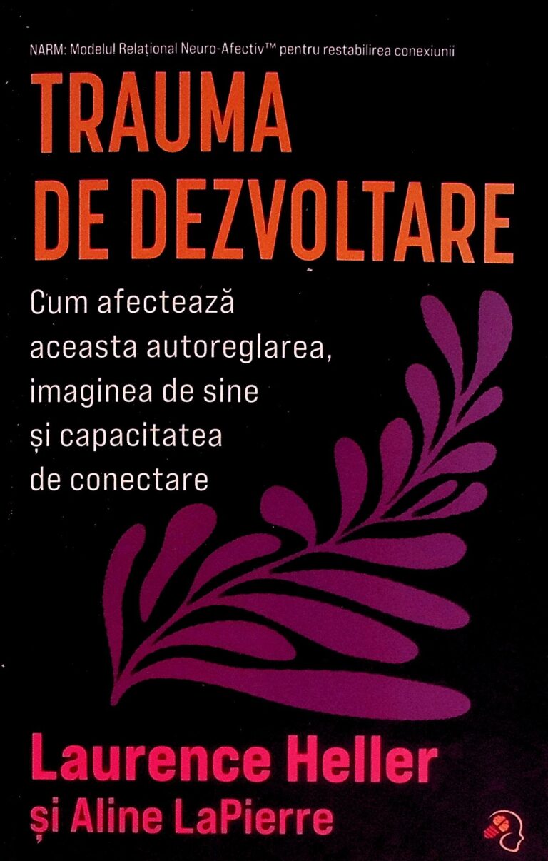 Trauma de dezvoltare. Cum afecteaza aceasta autoreglarea, imaginea de sine si capacitatea de conectare