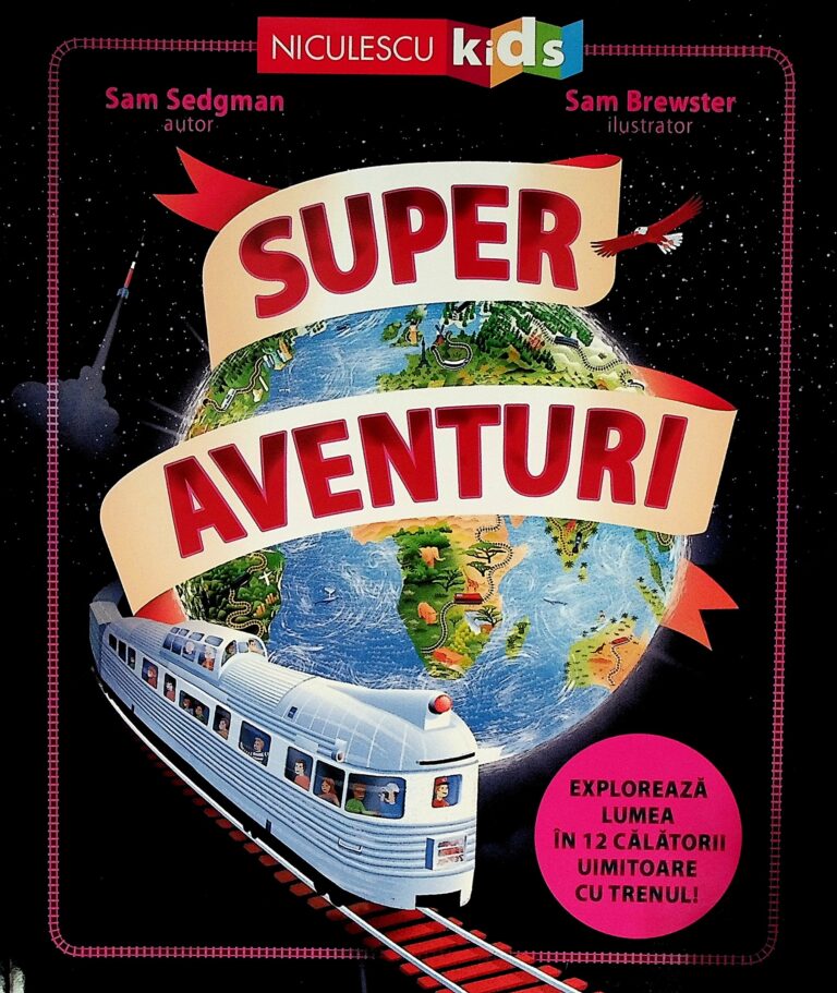 Super Aventuri. Exploreaza lumea in 12 clatorii uimitoare cu trenul!