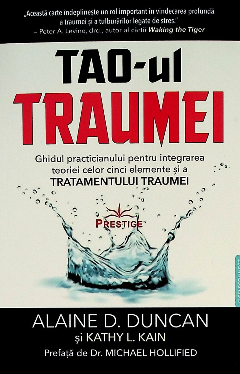 TAO-ul traumei. Ghidul practicianului pentru integrarea teoriei celor cinci elemente si a tratamentului traumei