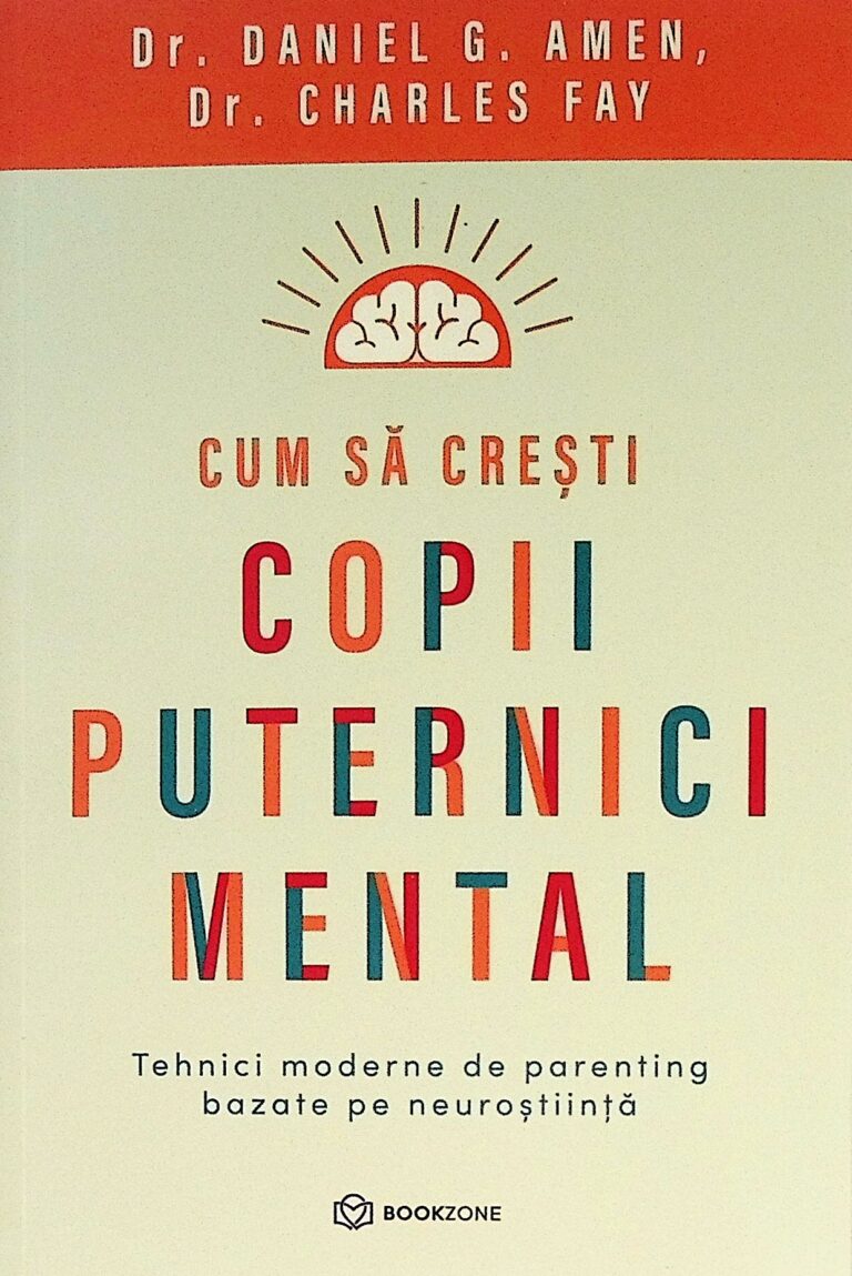 Cum sa cresti copii puternici mental. Tehnici moderne de parenting bazate pe neurostiinta
