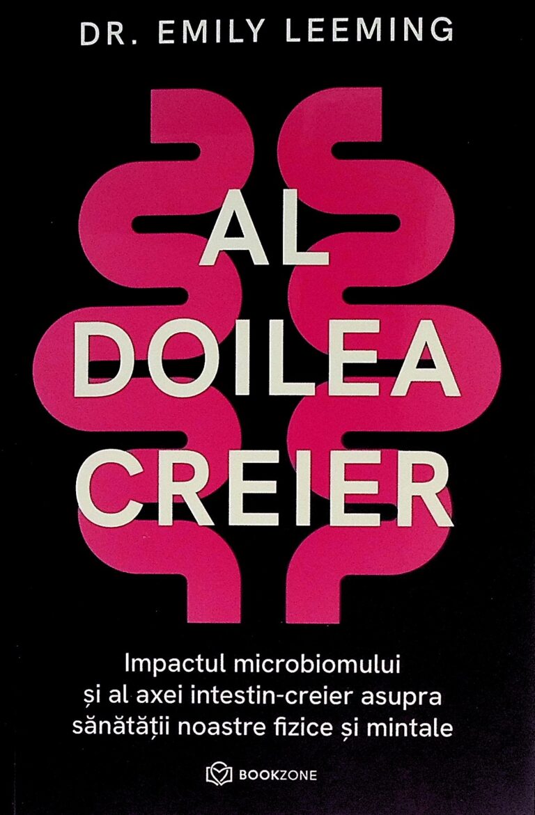 Al doilea creier. Impactul microbiomului si al axei intestin-creier asupra sanatatii noastre fizice si mintale