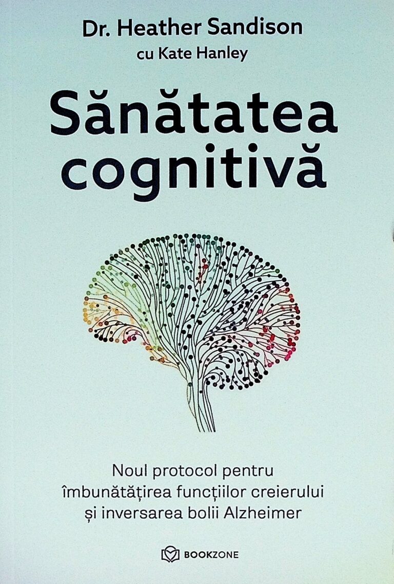 Sanatatea cognitiva. Noul protocol pentru imbunatatirea functiilor creierului si inversarea bolii Alzheimer
