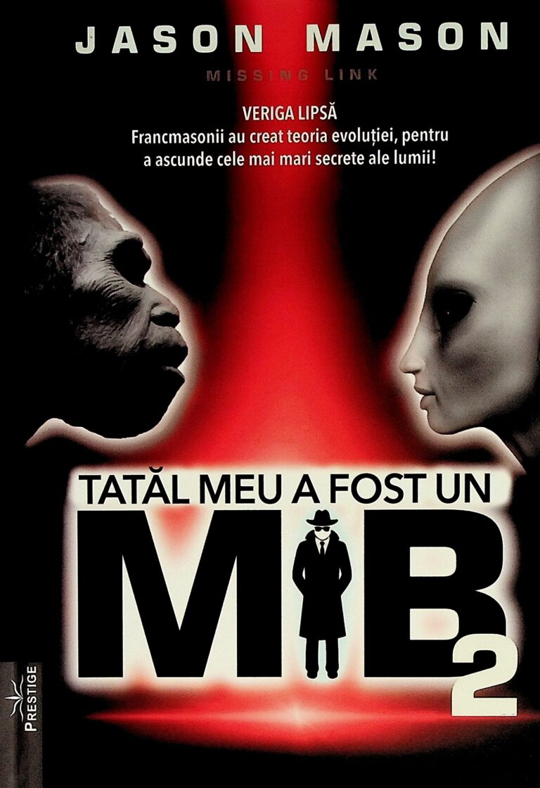 Tatal meu a fost un MiB, vol. II - Veriga lipsa. Francmasonii au creat teoria evolutei, pentru a ascunde cele mai mari secrete ale lumii!