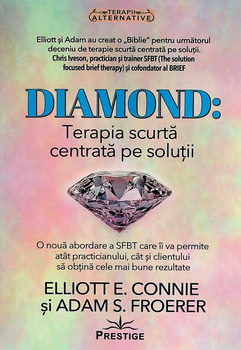 Diamond. Terapia scurta centrata pe solutii. O noua abordare a SFBT care ii va permite atat practicianului, cat si clientului sa obtina cele mai bune rezultate