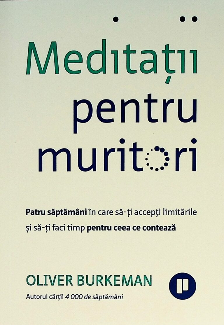 Meditatii pentru muritori. Patru saptamani in care sa-ti accepti limitarile si sa-ti faci timp pentru ceea ce conteaza