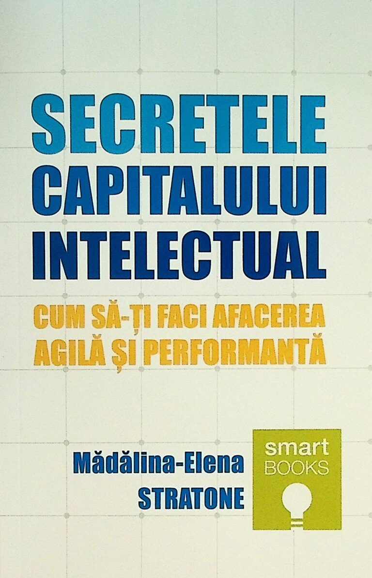 Secretele capitalului intelectual. Cum sa-ti faci afacerea agila si performanta