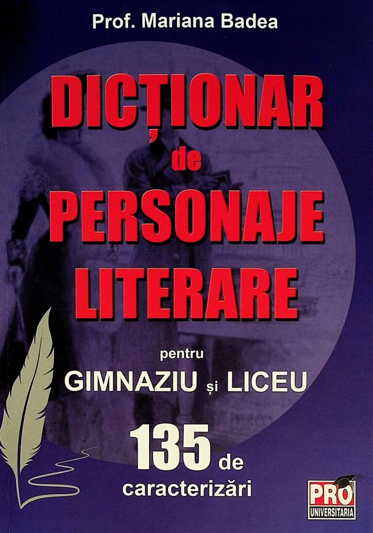 Dictionar de personaje literare pentru gimnaziu si liceu. 135 de caracterizari