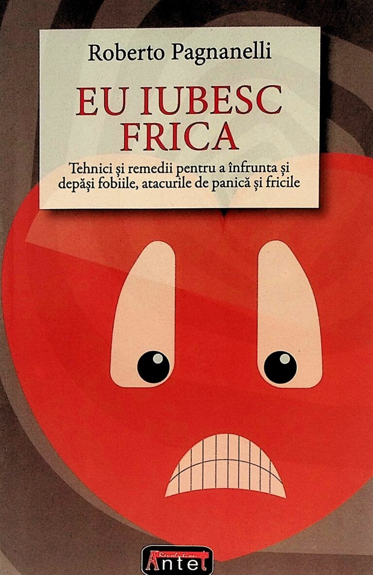 Eu iubesc frica. tehnici si remedii pentru a infrunta si depasi fobiile, atacurile de panica si fricile