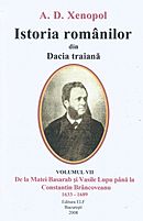 Istoria romanilor din Dacia traiana, vol. VII - De la Matei Basarab si Vasile Lupu pana la Constantin Brancoveanu 1633-1689