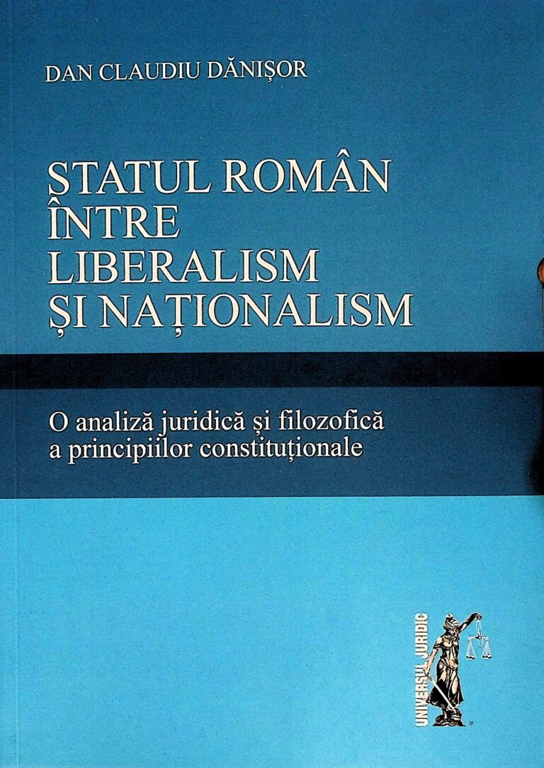 Statul roman intre liberalism si nationalism. O analiza juridica si filozofica a principiilor constitutionale