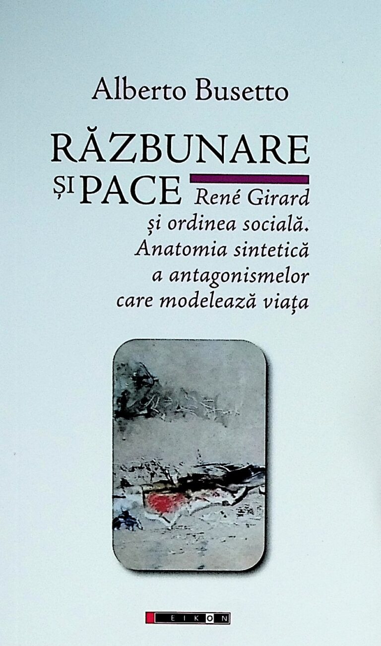 Razbunare si pace. Rene Girard si ordinea sociala. Anatomia sintetica a antagonismelor care modeleaza viata