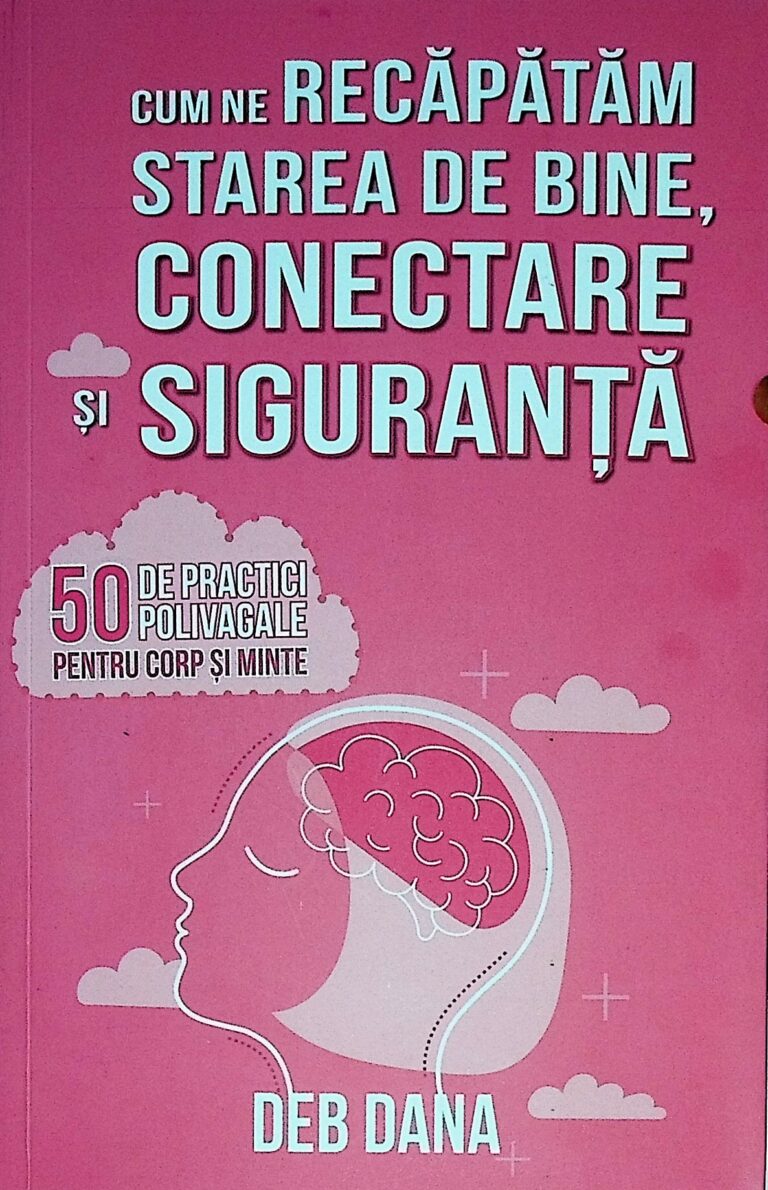Cum ne recapatam starea de bine, conectare si siguranta. 50 de practici polivagale pentru corp si minte