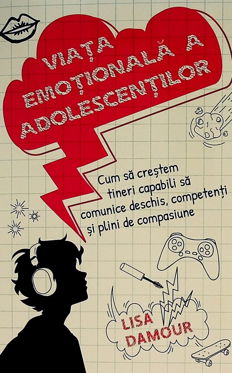 Viata emotionala a adolescentilor. Cum sa crestem tineri capabili sa comunice deschis, competenti si plini de compasiune