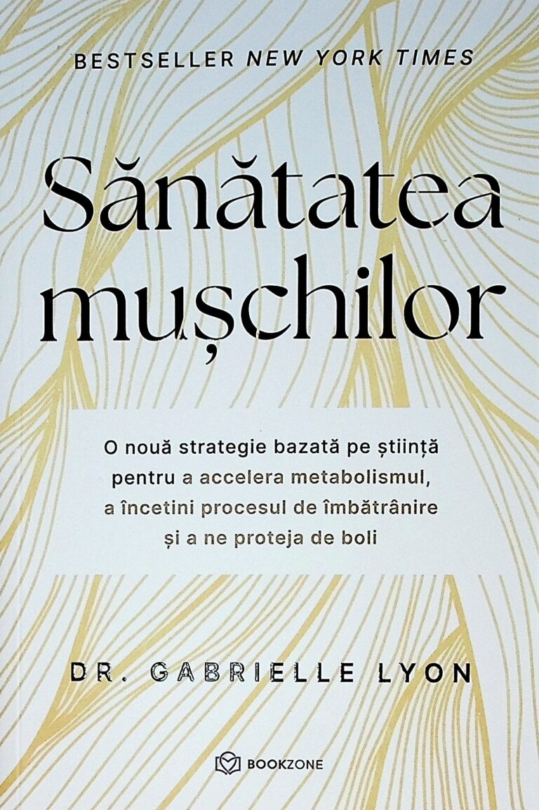 Sanatatea muschilor. O noua strategie bazata pe stiinta pentru a accelera metabolismul, a incetini procesul de imbatranire si a ne proteja de boli