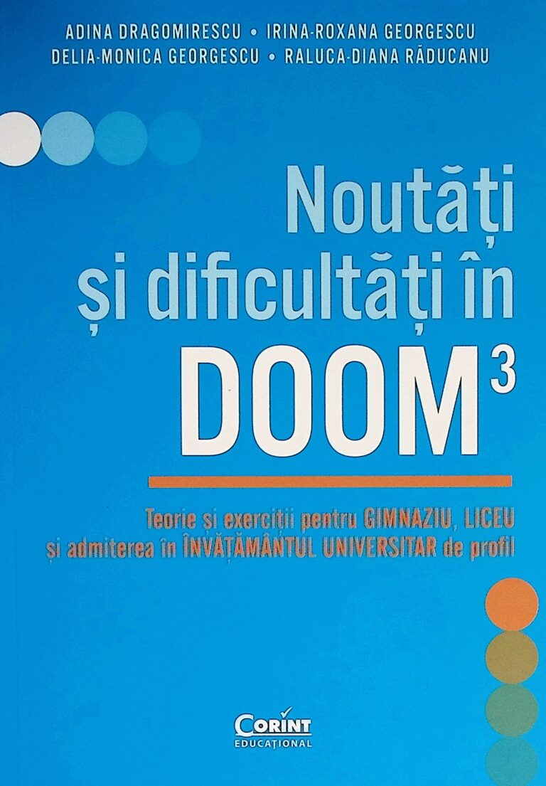 Noutati si dificultati in DOOM3. Teorie si exercitii pentru gimnaziu, liceu si admiterea in invatamantul universitar de profi