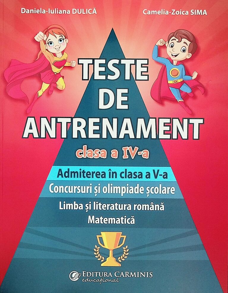 Teste de antrenament, clasa a IV-a - Admiterea in clasa a V-a. Concursuri si olimpiade scolare. Limba si literatura romana. Matematica