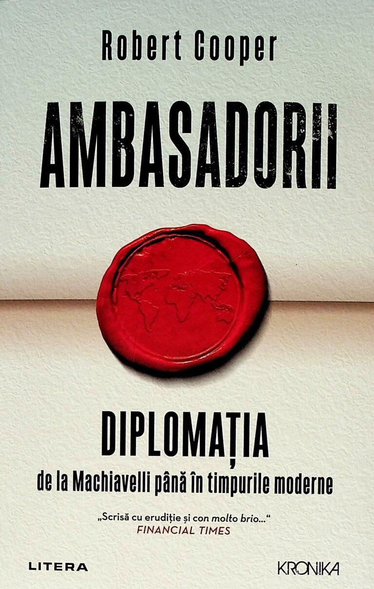 Ambasadorii - Diplomatia de la Machiavelli pana in timpurile moderne