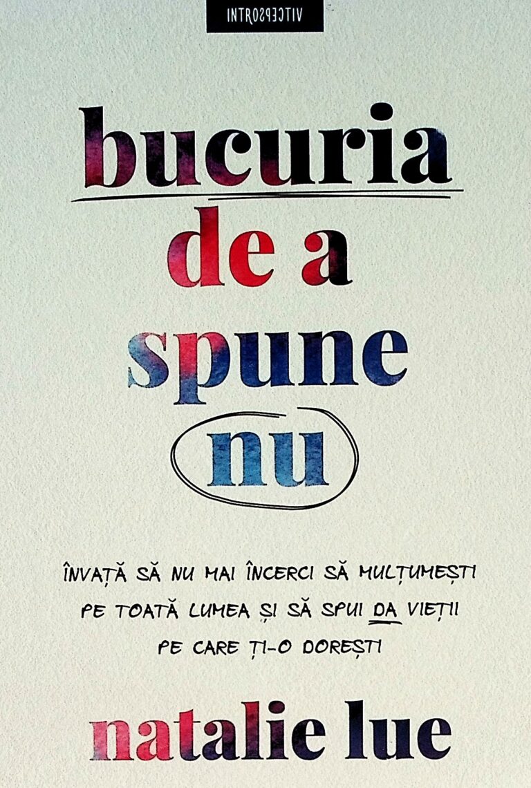 Bucuria de a spune nu. Invata sa nu mai incerci sa multumesti pe toata lumea si sa spui da vietii pe care ti-o doresti