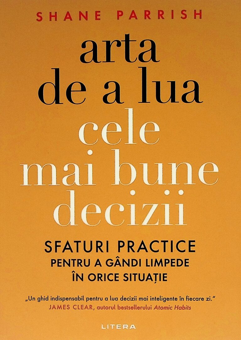 Arta de a lua cele mai bune decizii. Sfaturi practice pentru a gandi limpede in orice situatie