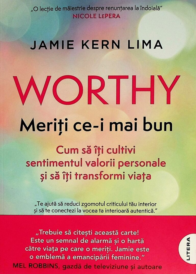 Worthy. Meriti ce-i mai bun. Cum sa iti cultivi sentimentul valorii personale si sa iti transformi viata