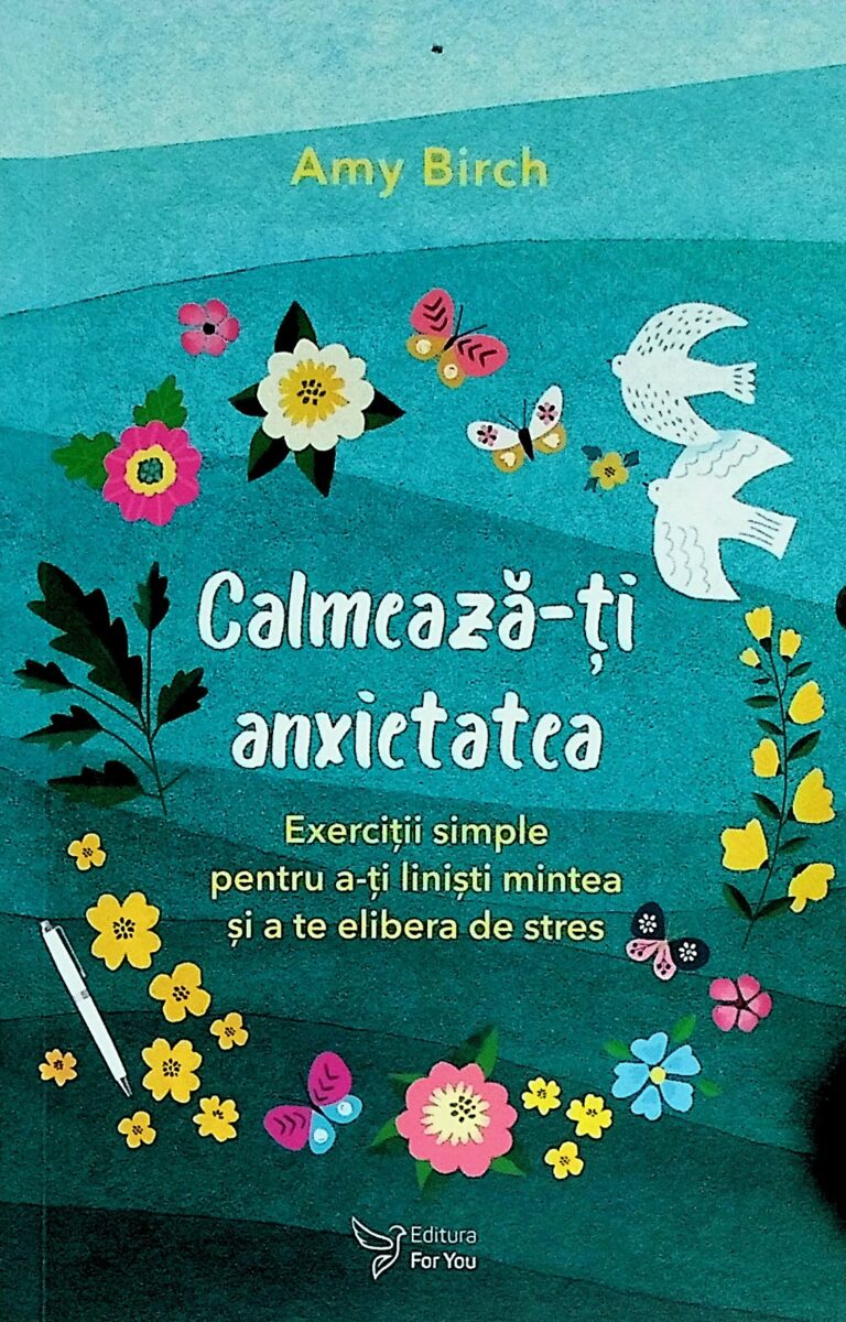 Calmeaza-ti anxietatea. Exercitii simple pentru a-ti linisti mintea si a te elibera de stres
