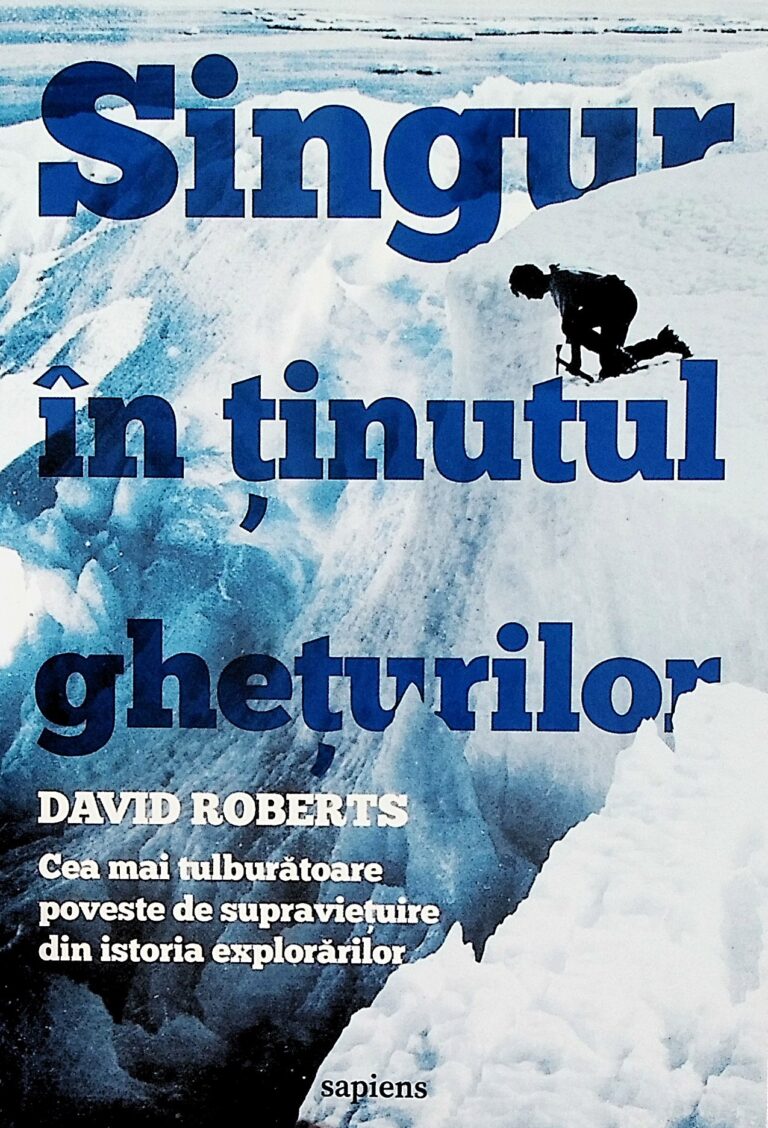 Singur in tinutul gheturilor. Cea mai tulburatoare poveste de supravietuire din istoria explorarilor