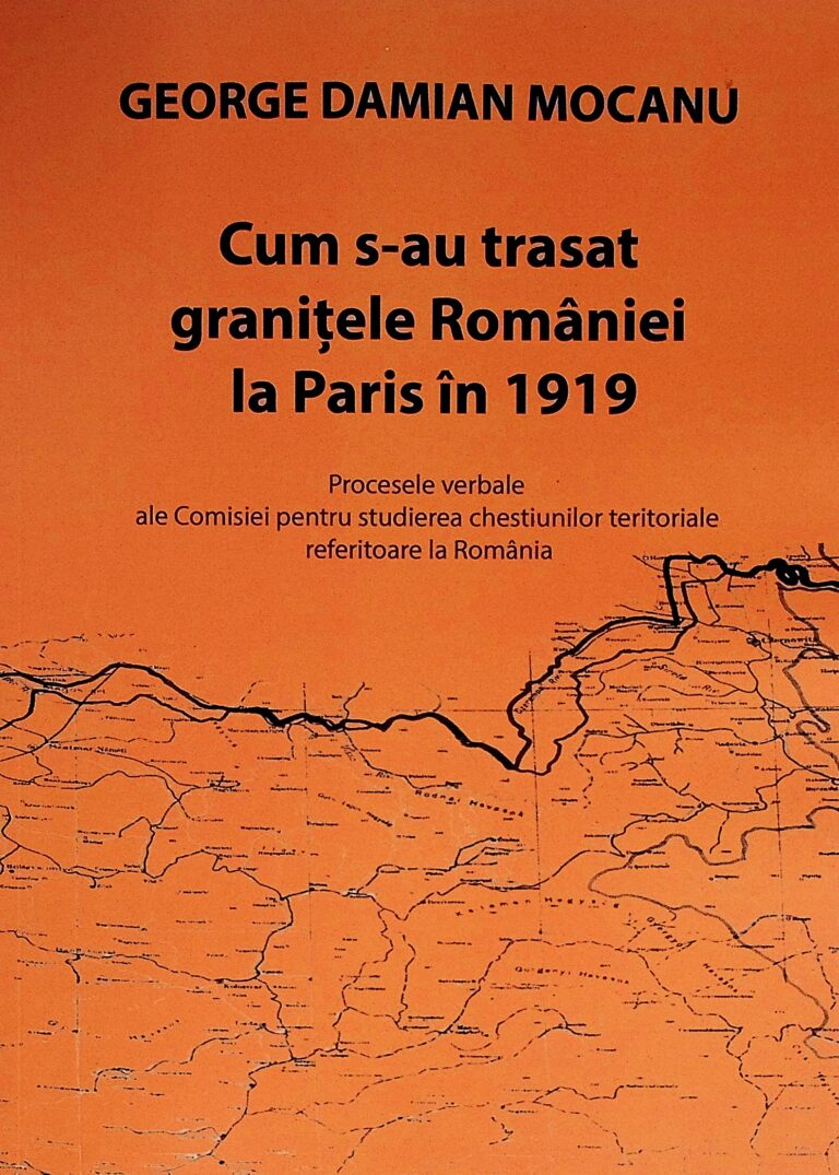 Cum s-au trasat granitele Romaniei la Paris in 1919. Procesele verbale ale Comisiei pentru studierea chestiunilor teritoriale referitoare la Romania