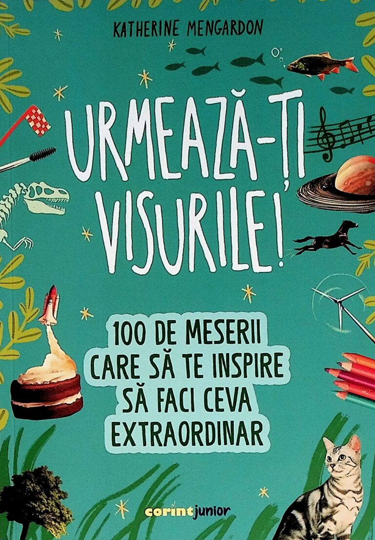 Urmeaza-ti visurile! 100 de meserii care sa te inspire sa faci ceva extraordinar
