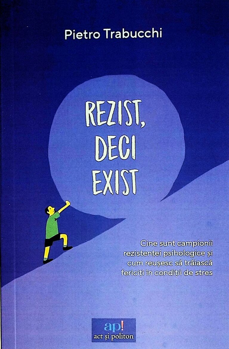 Rezist, deci exist. Cine sunt campionii rezistentei psihologice si cum reusesc sa traiasca fericiti in conditii de stres