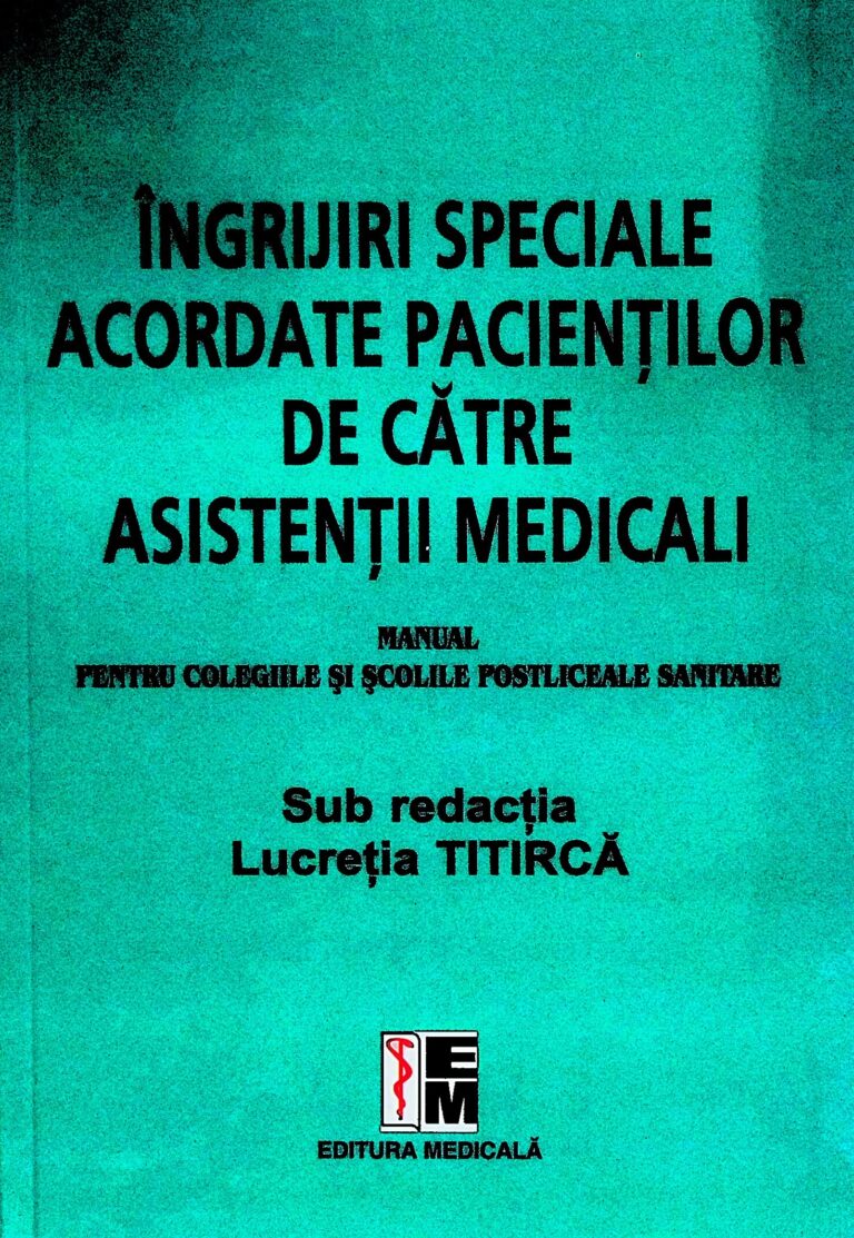 Ingrijiri speciale acordate pacientilor de catre asistentii medicali. Manual pentru Colegiile si Scolile postliceale sanitare
