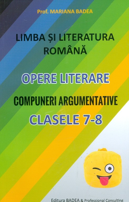 Limba si literatura romana, clasele VII-VIII. Opere literare. Compuneri argumentative
