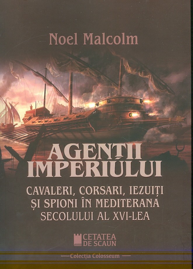 Agentii Imperiului. Cavaleri, corsari, iezuiti si spioni in Mediterana secolului al XVI-lea