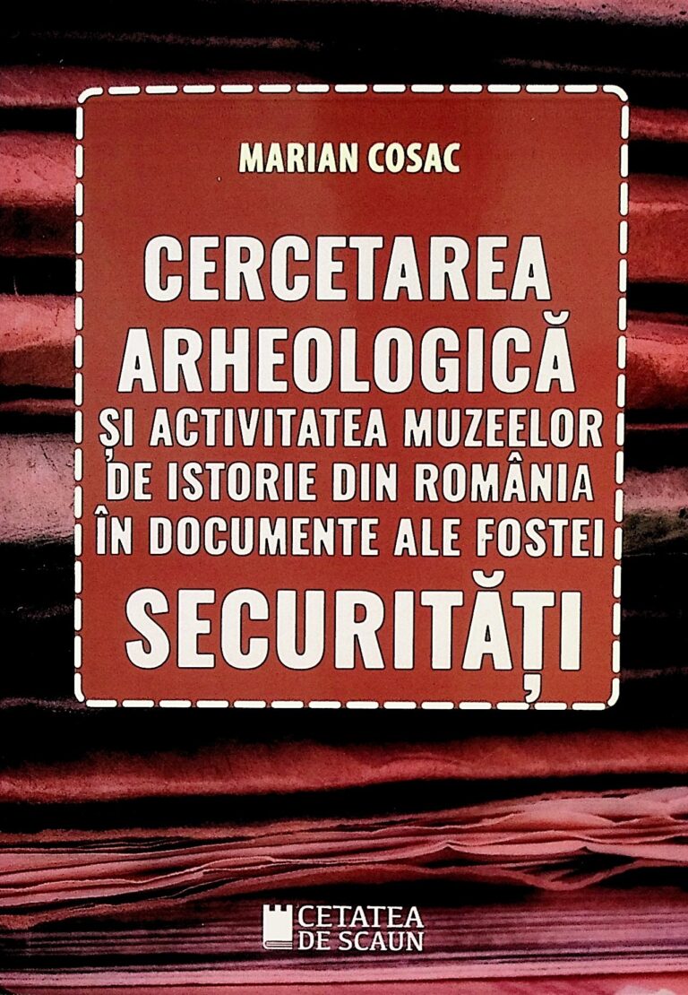 Cercetarea arheologica si activitatea muzeelor de istorie din Romania in documente ale fostei securitati