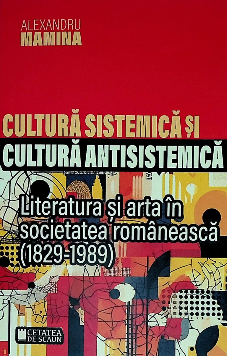 Cultura sistemica si cultura antisistemica. literatura si arta in societatea romaneasca (1829-1989)