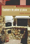 Cuptoare de paine si pizza: retete incluse
